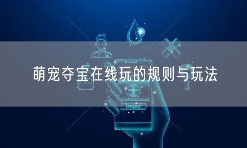 萌宠夺宝在线玩的规则与玩法